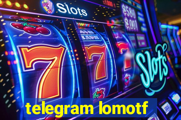 telegram lomotf